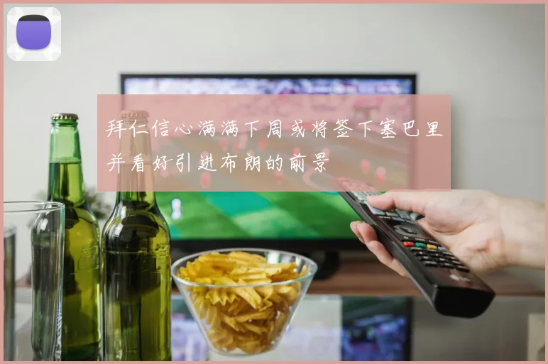 拜仁信心满满下周或将签下塞巴里并看好引进布朗的前景