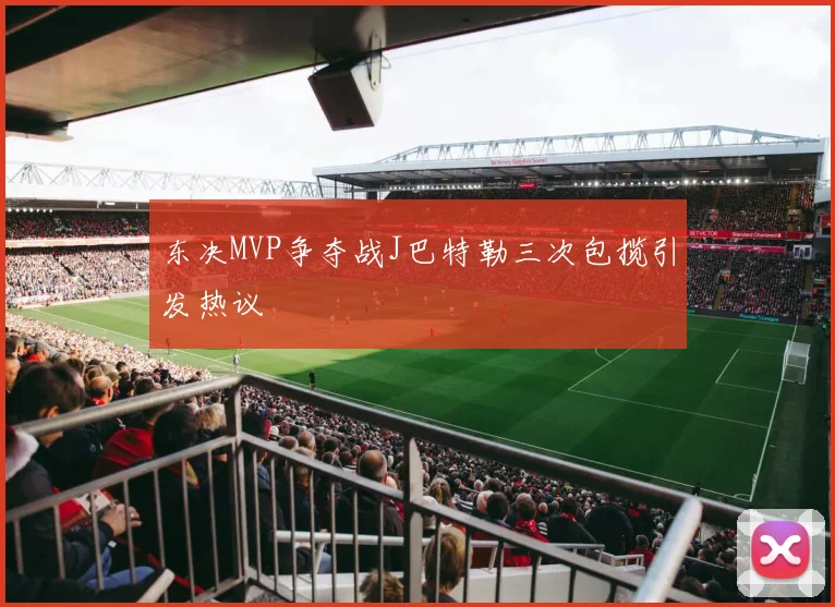 东决MVP争夺战J巴特勒三次包揽引发热议